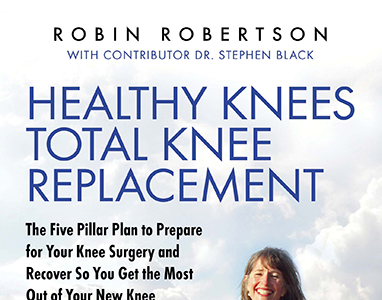 Healthy Knees Total Knee Replacement: The Five Pillar Plan to Prepare for Your Knee Surgery and Recover So You Get the Most Out of Your New Knee by Robin Robertson and contributor Stephen Black ’75, G’77