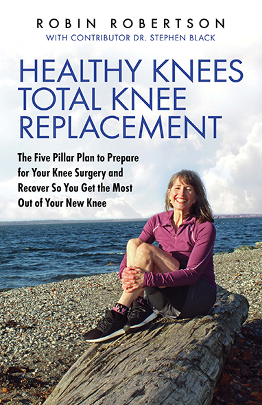 Healthy Knees Total Knee Replacement: The Five Pillar Plan to Prepare for Your Knee Surgery and Recover So You Get the Most Out of Your New Knee by Robin Robertson and contributor Stephen Black ’75, G’77